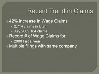 Recent Trend in Claims42% increase in Wage Claims2,714 claims in UtahJuly 2009 184 claimsRecord # of Wage Claims for 2008 Fiscal yearMultiple filings with same company