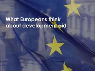 What Europeans think
about development aid

 