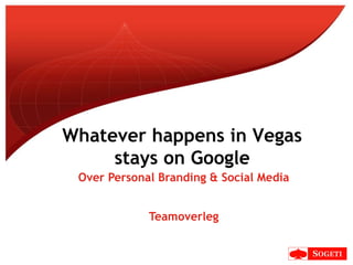 Over Personal Branding & Social Media Teamoverleg Whatever happens in Vegas stays on Google 