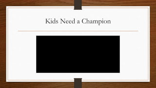 Kids Need a Champion
 