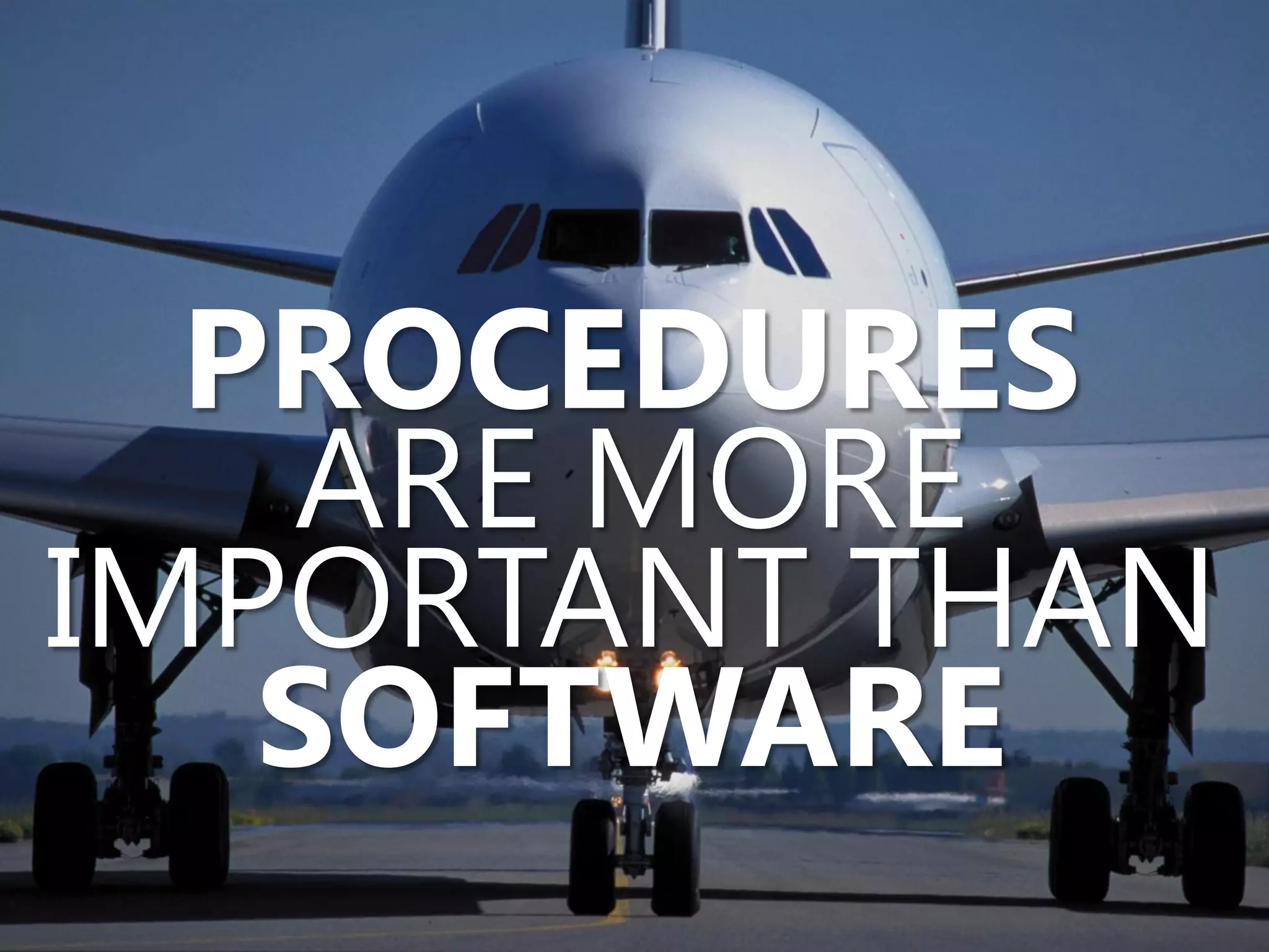 PROCEDURES
   ARE MORE
IMPORTANT THAN
   SOFTWARE
 