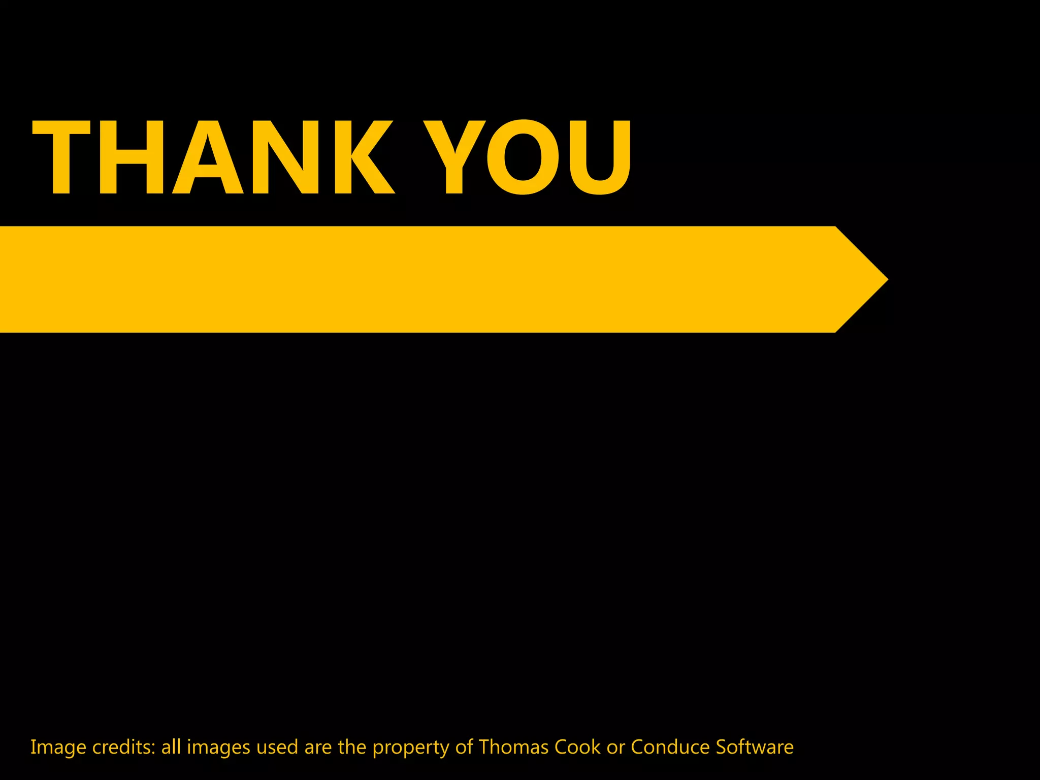 THANK YOU




Image credits: all images used are the property of Thomas Cook or Conduce Software
 