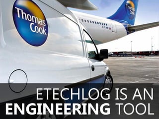 ETECHLOG IS AN
ENGINEERING TOOL
 