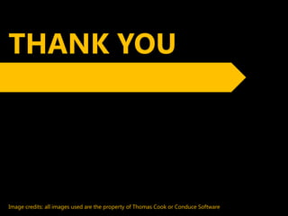 THANK YOU




Image credits: all images used are the property of Thomas Cook or Conduce Software
 