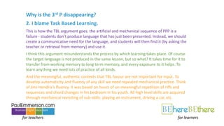 for teachers for learners
Why is the 3rd P disappearing?
2. I blame Task Based Learning.
This is how the TBL argument goes...
