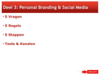 Deel 3: Personal Branding & Social Media <ul><li>5 Vragen </li></ul><ul><li>5 Regels </li></ul><ul><li>5 Stappen </li></ul...
