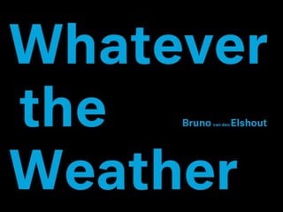Whatever the Weather Bruno van den Elshout