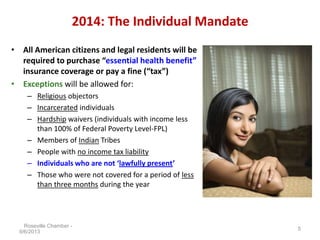 2014: The Individual Mandate
• All American citizens and legal residents will be
required to purchase “essential health be...