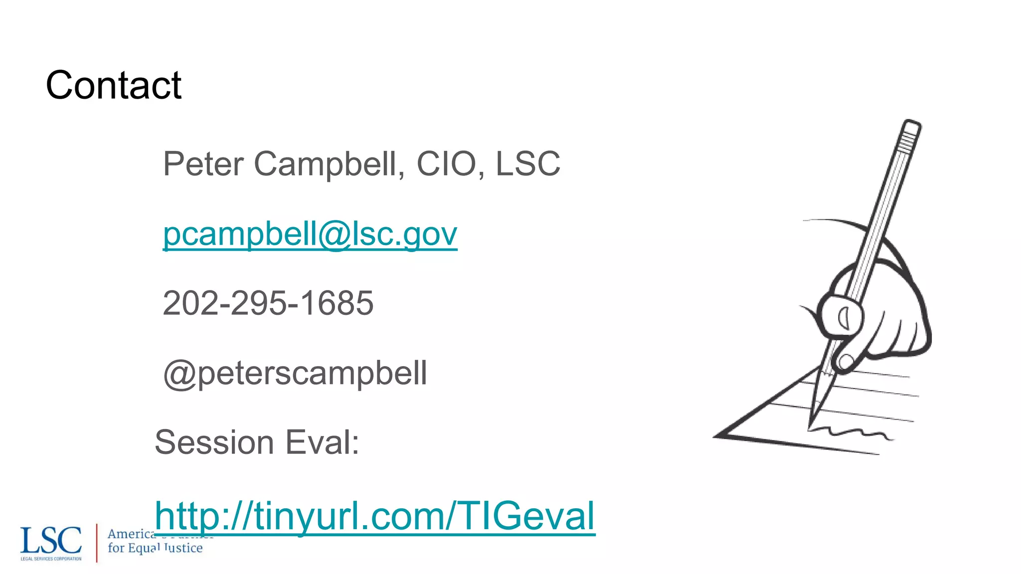 Contact
Peter Campbell, CIO, LSC
pcampbell@lsc.gov
202-295-1685
@peterscampbell
Session Eval:
http://tinyurl.com/TIGeval
 
