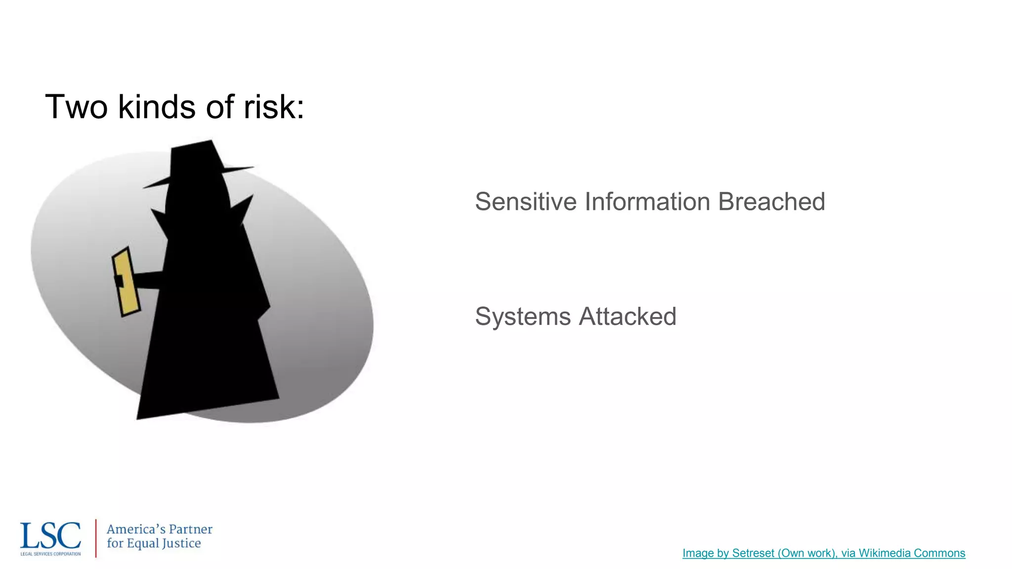 Two kinds of risk:
Sensitive Information Breached
Systems Attacked
Image by Setreset (Own work), via Wikimedia Commons
 