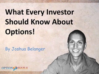 What Every Investor
Should Know About
Options!
By Joshua Belanger
 