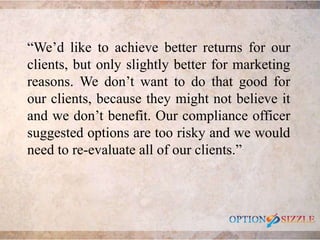 “We’d like to achieve better returns for our
clients, but only slightly better for marketing
reasons. We don’t want to do ...