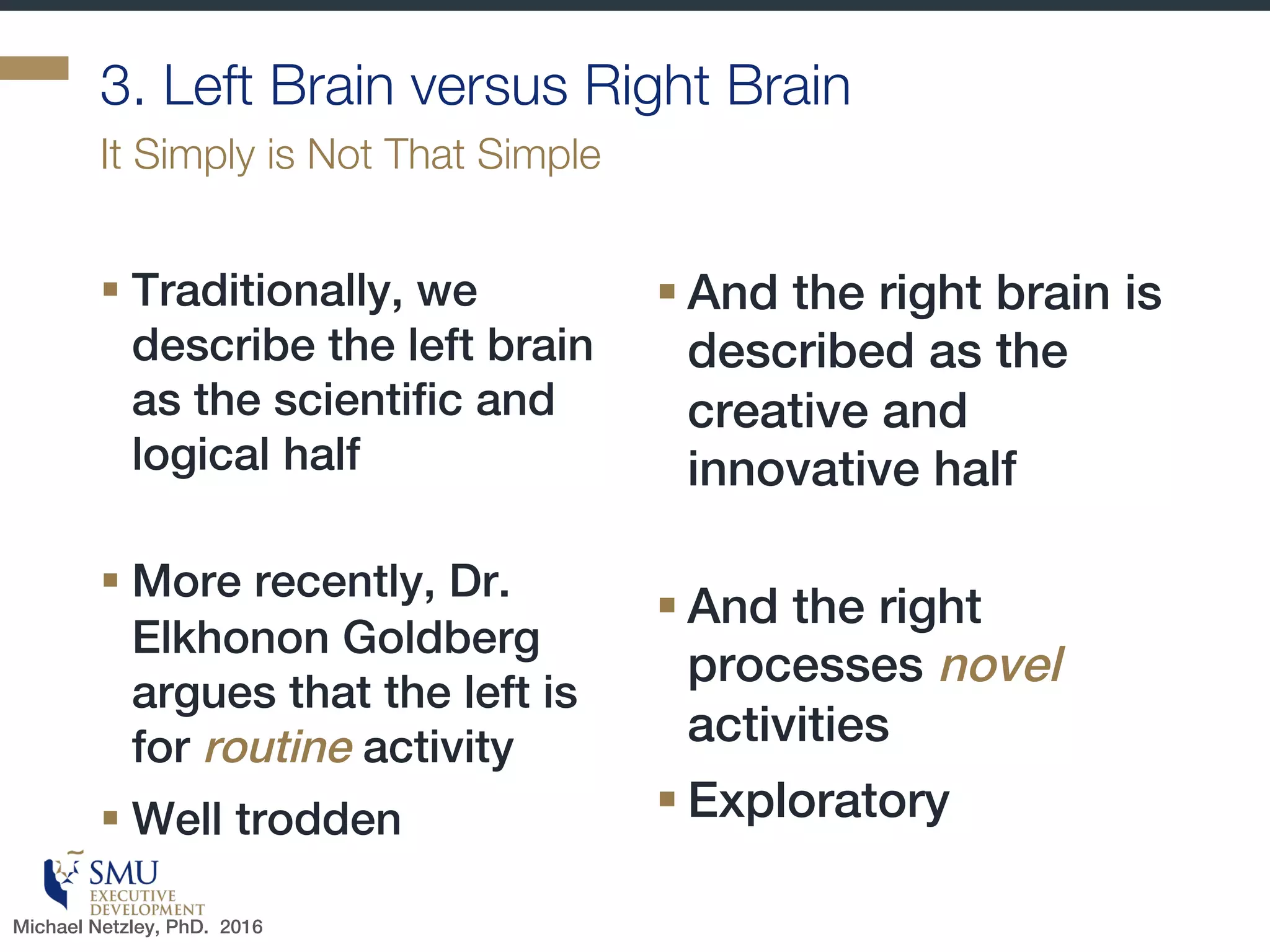 Status
§ When we perceive an
encounter might
diminish our status
§ Threat response kicks in
§ Cortisol is released into
the brain
§ Cortisol production is
stress-related
§ Corporate values and
culture strongly impacts
our status comparisons
Humans assess the rise and fall of social status
Michael Netzley, PhD. 2016
 