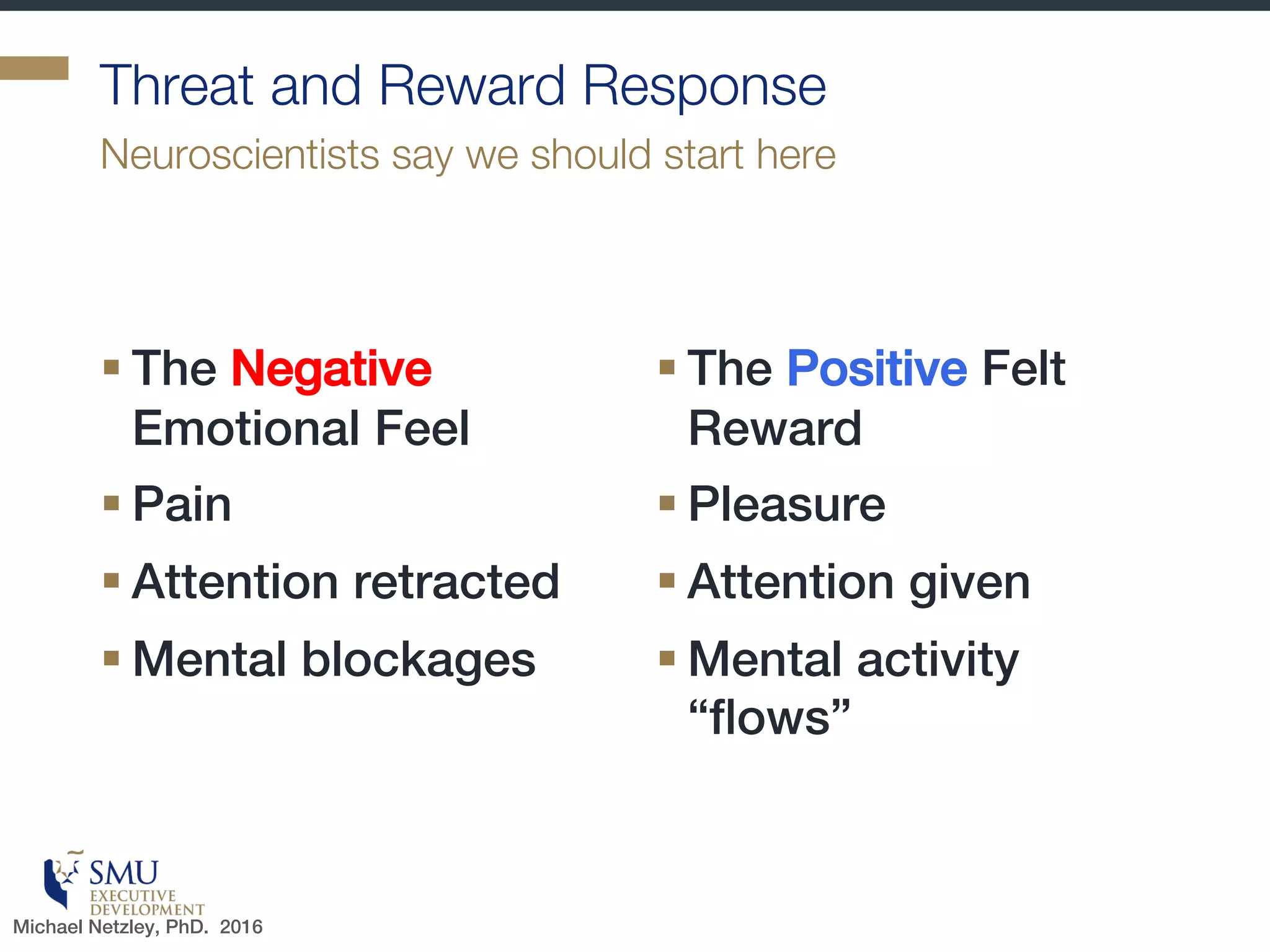 “
If you are a leader, every
action you take and
decision you make either
supports or undermines
SCARF…
- David Rock, 2009
Michael Netzley, PhD. 2016
 