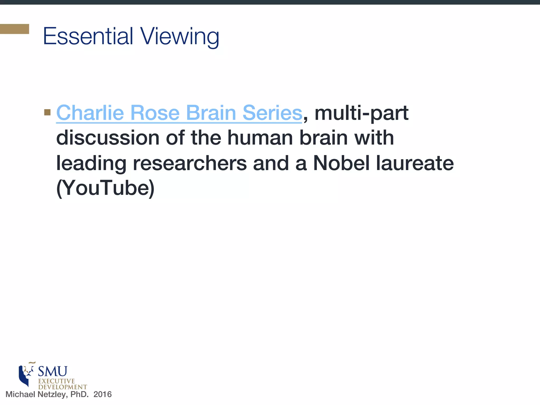 5. Old Dogs Can Learn New Tricks
Fortunately, Neuroplasticity Gives Us Hope
Neuroplasticity refers to changes in your brain’s
synapses and pathways that result from changes in
behavior, thinking or emotion.
Michael Netzley, PhD. 2016
 