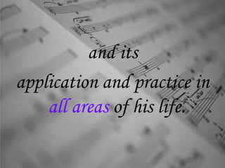 and its
application and practice in
all areas of his life.
 