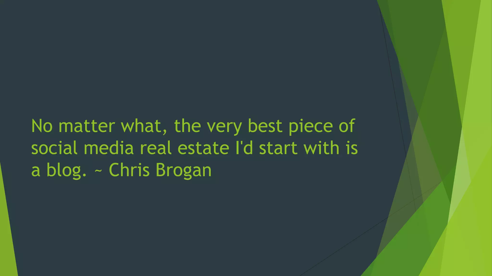 No matter what, the very best piece of
social media real estate I'd start with is
a blog. ~ Chris Brogan