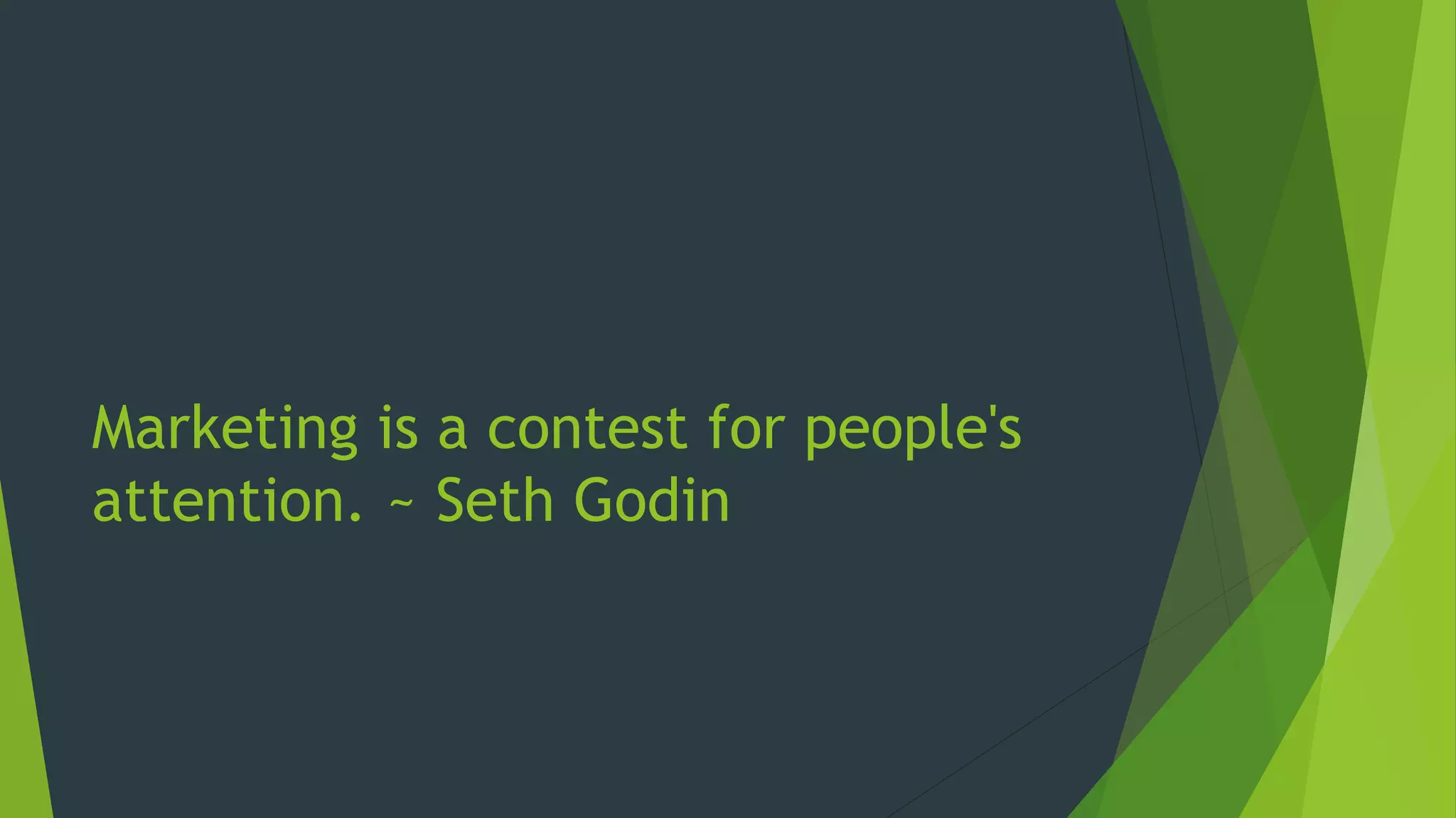 Marketing is a contest for people's
attention. ~ Seth Godin