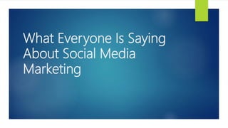 What Everyone Is Saying
About Social Media
Marketing
 