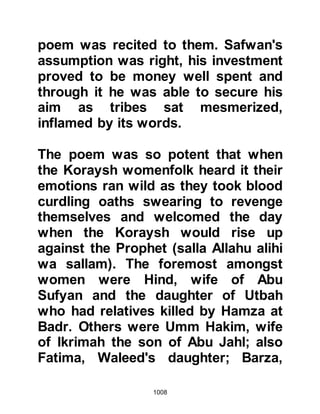 1008
wa sallam) there are two good things
before us. Allah will either grant us
victory over them -- and that is what
we desire -- or else He will grant us
martyrdom!" The gathering was
motivated in such a way that the plan
to march out of Medina to engage
their enemy was adopted.
@THE FRIDAY PRAYER BEFORE
THE ENCOUNTER OF UHUD
It was Friday 6th of Shawwal 3H. The
Prophet (salla Allahu alihi wa sallam)
went to the Mosque to conduct the
Jumuah prayer. During the sermon
he spoke of the merits and conduct
of Holy War and told them that they
would be victorious so long as they
obeyed his instructions.
After the service was over, the
 