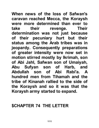 1010
the Prophet (salla Allahu alihi wa
sallam) that in his vision he had seen
an Ansar by the name of Mubashir
who told him that in a few days he
would come to them. Abdullah had
asked Mubashir in the vision where
he was, to which he replied, 'In
Paradise,' and then informed him that
in Paradise they were able to do
whatsoever pleased them. Abdullah
told the Prophet (salla Allahu alihi wa
sallam) that at the conclusion of his
vision he had inquired of Mubashir
whether he had been among those
martyred at Badr, Mubashir replied
that he had. The Prophet (salla Allahu
alihi wa sallam) confirmed Abdullah's
understanding and said, "This is your
martyrdom."
Abdullah was happy with the news
 