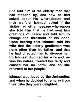 107
become too remote for them to
worship alone. Pagan temples had
been erected in many locations and
at a distant second to Ka'bah, the
most visited temples were those in
the Hijaz dedicated to the idols of Al
Lat, Al Uzza, and Manat whom their
worshipers claimed were a trinity of
daughters of Allah, capable of
interceding with Him on their behalf!
To the people of Yathrib, the most
prestigious temple of Manat was in
Kdayd by the Red Sea. As for the
Koraysh of Mecca, their second
choice was the main temple of Al
Uzza, a short journey south of Mecca
in the valley called the “Tree”
(Nakhlah).
It was in the fertile land of Ta'if that
 