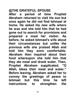 108
lay some distance outside Mecca,
where the Thakif, a branch of the
tribe of Hawazin who were
descended from Prophet Ishmael,
erected a highly revered temple
dedicated to Al Lat. The Thakif took
great pride in their temple and
adorned it with riches, but despite its
lavish adornments and pleasant
location they knew it could never
reach the rank of Ka'bah. The
importance of Ka’bah was
acknowledged throughout Arabia,
and it was to the Ka’bah and not to
the other temples that pilgrims
flocked in great numbers each year.
In Arabia there were also minority
groups of Jews, Nazarenes, and
Christians, some of whom were
knowledgeable of their scriptures
 