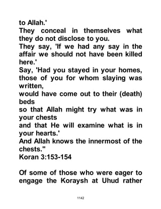 1142
killed both of them. It was a
regrettable incident, both men were
in fact loyal to Abu Bara.
When the Prophet (salla Allahu alihi
wa sallam) learned of the martyrdom
of his Companions and also of the
two innocent tribesmen he was
deeply saddened and justly ordered
that blood-money must be paid to the
tribesmen of Abu Bara’s next of kin
in restitution.
$CHAPTER 80 A PLOT TO MURDER
THE PROPHET (salla Allahu alihi wa
sallam)
The matter of how to raise sufficient
money to recompense the family of
the two innocent dead tribesmen
weighed heavily upon the Prophet
 