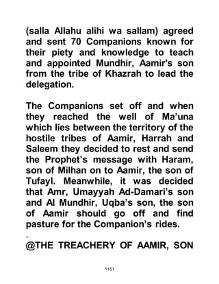 1151
But Allah bears witness that they are,
without doubt, liars.” 59:11
As soon as the messages had been
sent, Huyay and his tribesmen
stocked their fortresses with rocks,
catapults, arrows, and whatever
weaponry they could lay their hands
on in readiness. Huyay was confident
that his cousins and allies would
arrive at any moment and sent his
brother to the Prophet (salla Allahu
alihi wa sallam) with a message that
informed him they were prepared to
fight. When the Prophet (salla Allahu
alihi wa sallam) received the
message, he exclaimed: "Allah is
Great," and his Companions around
him reiterated his exaltation -- the
Prophet (salla Allahu alihi wa sallam)
continued, "The Jews have declared
 