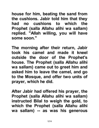 1214
@BISHOPS OF TODAY
It seems strange that the bishops and
monks of 1400 years ago awaited the
coming of Prophet Muhammad (salla
Allahu alihi wa sallam). They knew
his signs and even his birth-place,
yet after his coming and their
rejection, they abandoned this
prophecy so that they neither await
the coming of the last Prophet of
Allah (salla Allahu alihi wa sallam)
nor even speak of it.
@SALMAN IS SOLD INTO SLAVERY
Salman decided to remain in
‘Amuuriyah after the death of the
abbot. Then, one day a caravan of
Arabs from the tribe of Kalb passed
by and Salman asked them to take
him with them in return for his goats
and cattle. The deal was struck and
 