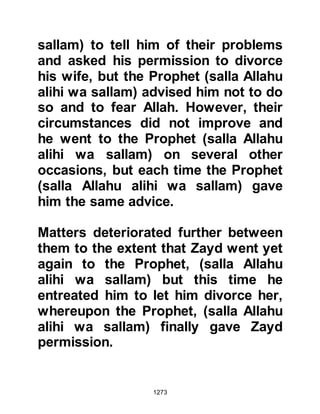 1273
impression upon the Companions as
they remembered the disobedience
of some among them with its
consequences at Uhud.
Ideas abounded from every quarter,
however Salman proposed a plan
that had been both used and proven
effective in Persia. Salman advised
the Prophet (salla Allahu alihi wa
sallam) that when the Persians feared
a cavalry attack, they would dig a
large, circular trench around them as
it was extremely difficult for the
horses of the enemy to cross the
wide divide and consequently they
were better able to defend
themselves. Salman's proposal met
with great enthusiasm and so it was
agreed that this would be the best
course to adopt.
 