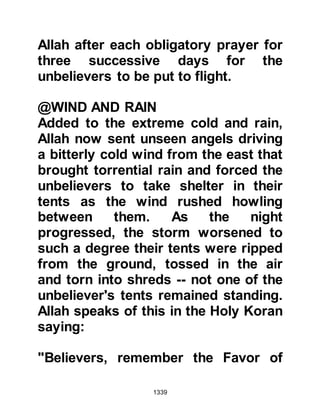 1339
Lubabah had tied himself to the pillar
news of what transpired reached him.
The Prophet (salla Allahu alihi wa
sallam) told his Companions that if
he had come to him, he would have
supplicated to Allah for his
forgiveness, but as he had chosen
this course of action there was
nothing he could do until Allah
pardoned him.
@THE DILEMMA OF THE KRAYZAH
Amongst the Krayzah were several
whose only barrier to their
acceptance of the Prophet (salla
Allahu alihi wa sallam) was that he
was not a Jew. Ka'b now went to
them and suggested that they accept
the Prophet (salla Allahu alihi wa
sallam) and thereby save themselves
as well as their property. However,
 