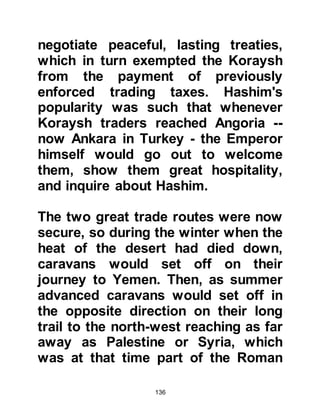 136
Muttalib and Harith digging away in
the Sacred area and not long after a
crowd started to gather to see what
they were doing.
As much as the Meccans respected
Abd Al Muttalib they felt he was
going too far and told him he must
stop desecrating the ground with his
digging. Abd Al Muttalib refused and
told his son to stand on guard to
prevent anyone interfering with his
digging. The digging progressed
without an incident and the people
began to tire of standing around and
had started to disperse when to Abd
Al Muttalib's great joy he struck the
stone cover of the well of Zamzam.
Immediately, he thanked Allah and
the excited crowd regrouped around
him.
 
