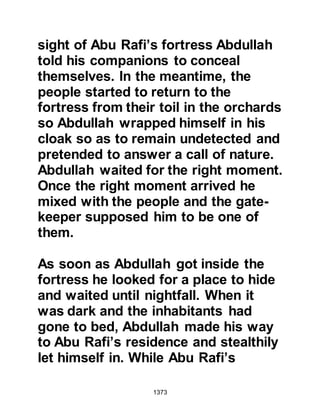 1373
take into account that the incident
had been settled fairly and
disregarded the established fact that
the Prophet (salla Allahu alihi wa
sallam) would never entertain
injustice, no matter whether the
complainants were Muslim or not.
After having listened to his
companion he became enraged and
urged, "Spend nothing on those who
follow the Messenger of Allah (salla
Allahu alihi wa sallam) until they have
dispersed!" Then exclaimed, "If we
return to the City, the strong will
expel the more humiliated!"
Zayd, Arkam's son, a Khazraj youth,
overheard Abdullah and went to
either his uncle or Omar who
reported the matter to the Prophet
(salla Allahu alihi wa sallam). The
 