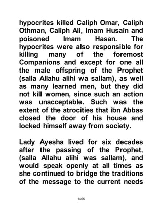 1405
had caused. But, unknown to Abu
Bakr at that time, Allah had sent
down another verse that instructs:
"Do not let those of you who possess
bounty and plenty
swear not to give kinsmen and the
poor
and those who emigrate in the Way of
Allah.
Let them pardon and forgive.
Do you not yearn that Allah forgives
you?
And Allah is the Forgiver, the Most
Merciful."
Koran 24:22
When this verse was recited to Abu
Bakr he exclaimed, "Indeed, I yearn
that Allah forgives me," and went to
Mistah to give him his allowance
 