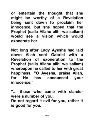 1415
making their personal intention to
offer their pilgrimage. However, some
delayed as they intended to hunt as
once a pilgrim puts on his pilgrimage
robes hunting is no longer
permissible to him until the
completion of the pilgrimage.
Those now dressed in pilgrim's robes
followed the example of the Prophet
(salla Allahu alihi wa sallam) saying,
"Labbayk Allahumma Labbayk,"
which means, "Here I am O Allah,
obedient to You with happiness," a
supplication which has been made by
every pilgrim since the time of
Prophet Abraham who was
commanded by Allah to perform this
call. It was the order for humanity to
come and perform the pilgrimage.
 