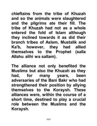 1437
No, you thought that the Messenger
and the believers
would never return to their families,
and this was made to seem fair in
your hearts so you harbored evil
thoughts,
and so you are a destroyed nation.
But whosoever disbelieves in Allah
and His Messenger,
We have prepared a Blazing Fire for
the unbelievers.
To Allah belongs the Kingdom of the
heavens and the earth.
He forgives whom He will and
punishes whom He will.
Allah is Forgiving and Merciful.
Koran 48:4-14
@OTHMAN’S RESPECT FOR THE
PROPHET (salla Allahu alihi wa
sallam)
 