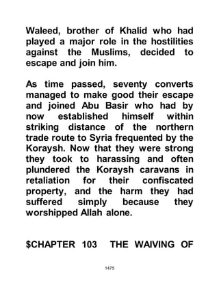 1475
invitation to the remaining migrant
Muslims to return to Arabia where
they would be able to live with their
fellow Muslims in the safety of
Medina. It was a day the Muslims had
all been waiting for and soon their
belongings were packed and loaded
ready for their long return journey.
As a parting gift, the Negus gave the
Muslims two ships to ease their
crossing.
In the meantime, building was
underway in Medina for Lady Umm
Habibah's new home which adjoined
the homes of the over wives of the
Prophet (salla Allahu alihi wa sallam)
that had been built onto the side of
the Mosque.
$CHAPTER 107 THE JEWS OF
 
