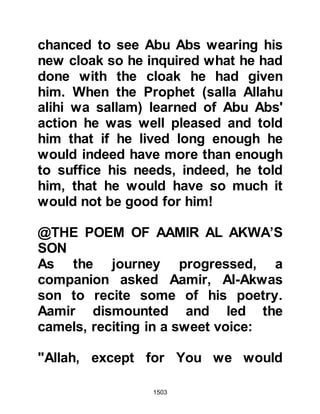 1503
people, your people!" They were
startled and looked around them but
were unable to detect whether the
voice came from the heavens or the
earth. All manner of thoughts raced
through their minds, but their
paramount thought was that their
families were in some sort of danger,
so they returned home.
When they reached home their
families were very surprised to see
them, all was well and no harm had
come to them. However, the Ghatfan
were reluctant to set out again as
they feared that perhaps harm was
on its way, and then again, it was in
their opinion, mostly likely that if they
did set out they would arrive too late.
@THE FORTRESS OF NA’IM
 