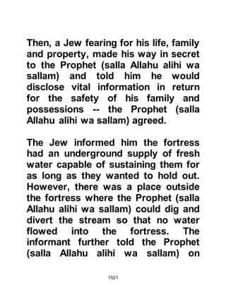 1521
each tribe hoped the honor would
belong to their own tribe.
Lady Safiya remembered well the
days, when she, as a young girl, had
heard from traders returning from
Mecca of a man claiming to be a
prophet and that he denounced idol
worship and preached the Oneness
of Allah. She also remembered how it
had caused such an upheaval in her
community as the Prophet (salla
Allahu alihi wa sallam) was an Arab, a
descendant of Ishmael and not a Jew,
although Ishmael and Isaac were
boths the sons of Abraham. However
the Jewish race did not start from
Abraham, it emerged from the time of
Abraham’s grandson Israeel.
Therefore it is a misconception when
the Jews claim that Abraham or Isaac
 