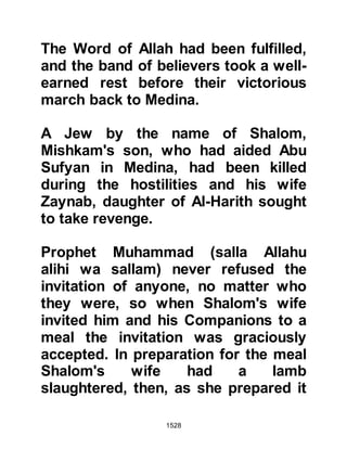 1528
and Umm Salamah had been close
friends of Lady Umm Habibah in
Abyssinia and were happy to see her
once again. Her room adjoining the
Mosque had been completed and
upon the Prophet's return a second
marriage feast was prepared in her
honor.
$CHAPTER 112 THE PROPHETS
LETTERS INVITING RULERS TO
ISLAM
At the encounter of the Trench when
the Companions were digging they
had been unable to move a boulder
and called upon the help of the
Prophet (salla Allahu alihi wa sallam).
The Prophet (salla Allahu alihi wa
sallam) struck the boulder three
times and upon the third strike it
 