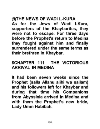 1540
told me he orders that Allah alone is
to be worshipped, and forbade the
worship of idols. Then you told me he
orders you to pray, speak the truth,
and be chaste. If what you say is true,
he will, soon own the place of these
two feet of mine." Then Heraclius told
Abu Sufyan, “I knew he was about to
appear, but I did not know he would
be from you. If I were able to reach
him, I would not mind the hardship
(of travel) so that I could meet him,
and if I were by him, I would wash his
feet" (Bukhari) - this was the way in
which Prophet Jesus was honored by
his disciples.
@THE LETTER OF INVITATION TO
CHOSROES OF PERSIA
Chosroes had heard about the
 