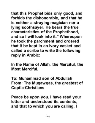 1562
a few rides between them which they
took in turns to ride consequently as
they marched over the hot dry
pebbled sand their feet became
cracked and bled so they bandaged
their feet with rags.
@GHAWRATH, THE BEDOUIN WHO
TRIED TO KILL THE PROPHET
Jabir, son of Abdullah said, "We were
near the Najd and had ridden out with
the Prophet, (salla Allahu alihi was
sallam), to engage our enemy and
stopped for a mid-day rest. His
Companions found a shade tree for
him to rest under and he took off his
sword and hung it on one of its
branches then went to sleep. As he
slept a Bedouin by the name of
Ghawrath, Al Harith’s son
approached him with a drawn sword
 