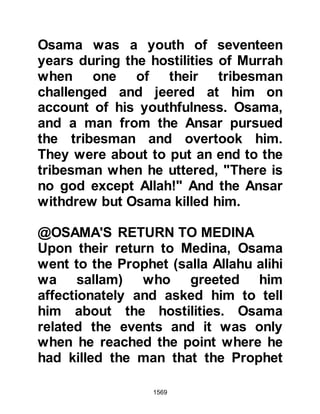 1569
the Coptic Christian leader of
Alexandria, Egypt inviting him to
Islam. Much to the Prophet's
disappointment the reply he received
was noncommittal. However, the
response was not hostile, and the
leader of the Christian church sent an
assortment of generous gifts to him
including honey, a mule the Prophet
(salla Allahu alihi wa sallam) named
Duldul, a donkey and two young
Coptic Christian girls by the names
of Maria (who became known as
Maryam) and Sirin who were escorted
by Hatib, Abi Baltaah's son. When
Maryam arrived she was taken to live
in the house in which Lady Safiya
had stayed prior to the completion of
her room being built adjoining the
Mosque whereas Sirin was taken into
the household of Hasan, Thabit Al
 