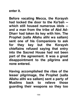 1590
bucket of water into it and it must
come out!" Othman was quick to
understand Khalid's point, so Khalid
ventured further and told him where
he was going and the reason.
Othman was of the same mind as
Khalid and decided to accompany
him to Medina. However, Othman was
unprepared for the journey so Khalid
agreed to wait for him while he
returned home to gather some
clothes and provisions. Early, the
next morning Othman joined Khalid
again and together they set off for
Medina.
@AMR AL-AS’S SON
Amr Al-As’s son held the same
opinion as Safwan and Ikrimah, but
viewed the situation in a different
light than his friends. Amr did not let
 