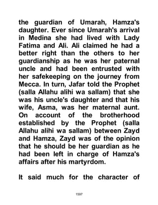 1597
Allahu alihi wa sallam), "Give me
your right hand so that I may swear
allegiance to you." As the Prophet
(salla Allahu alihi wa sallam) reached
out to take his hand, Amr quickly
withdrew his whereupon the Prophet
(salla Allahu alihi wa sallam)
inquired, "What is the matter Amr?"
Amr replied that he had a condition
to make, which was, that all his past
sins would be forgiven. Much to
Amr's relief, the Prophet (salla Allahu
alihi wa sallam) gently told him,
"Don't you know that (embracing)
Islam wipes out all the sins that have
gone before?" Amr's heart leapt with
joy and he embraced Islam. From that
time onward no one was dearer to
him than the Prophet (salla Allahu
alihi wa sallam).
 
