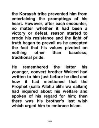 1600
Not long after Lady Zaynab's death,
Lady Maryam (Maria of Egypt)
became pregnant. It was a time for
great rejoicing; companionship and
help abounded as everyone waited
for the blessed event.
$CHAPTER 120 THE SYRIAN
BORDER TRIBES
Approximately three months had
elapsed since the pilgrimage when
the Prophet (salla Allahu alihi wa
sallam) sent fifteen Companions in
peace to invite the Arab tribes along
the border of Syria to Islam. Several
of the border tribes were hostile and
when word reached them that the
Companions were about to arrive
they lay in wait and ambushed them
 
