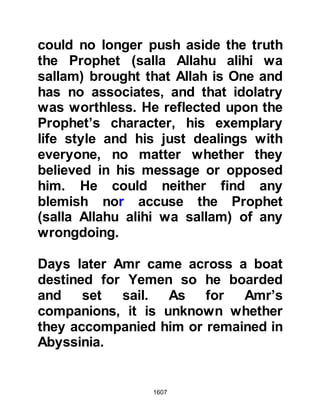 1607
first declined the honor, telling Thabit
that he was more worthy of it than he.
As Thabit insisted, the Prophet (salla
Allahu alihi wa sallam) heard Thabit
telling Khalid that he had only taken
it so that he could give it to him, and
so it was that Khalid took command.
Khalid with great skill and foresight
rearranged the ranks so that their
effort would be more effective and as
a result the Companions were able to
hold off the advance of their enemy.
After having rearranged the right and
left flanks of the Muslim army Khalid
brought to the forefront those
soldiers who had fought at the rear.
When the Ghassanis saw the new
formation they mistakenly thought
that reinforcements had arrived and
were afraid of being trapped and
 
