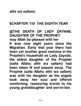 1611
received news of Jafar and his
companions?" thereupon the Prophet
(salla Allahu alihi wa sallam) gently
broke the news and she too began to
weep whilst the women of her
household rushed to her side to try
to comfort her. The Prophet (salla
Allahu alihi wa sallam) departed and
asked for food to be prepared and
sent to them in the coming days as
he knew their mourning would
prevent them from tending to their
needs.
On his way home, the Prophet (salla
Allahu alihi wa sallam) met Zayd's
little daughter who came running up
to him in the street with tears
streaming down her darling little
face, whereupon the Prophet (salla
Allahu alihi wa sallam) bent down
 