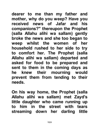 1624
he poured the water over his limbs
she heard him say, "May I not be
helped if I do not help the sons of
Ka'b," whereupon she realized the
grave implications.
@ABU SUFYAN JOURNEYS TO
MEDINA
The participation of men from the
Koraysh in the attack concerned their
fellow tribesmen and so they decided
to send Abu Sufyan, who had been
away from Mecca at the time of the
signing of the treaty, to the Prophet
(salla Allahu alihi wa sallam). Abu
Sufyan set out upon his journey,
however, he had not gone far when
he encountered the men from the
tribe of Ka'b riding toward him and
knew the Prophet (salla Allahu alihi
wa sallam) had been informed of the
 